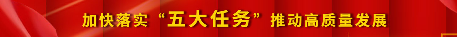 加快落實(shí)五大任務(wù)，推動(dòng)高質(zhì)量發(fā)展